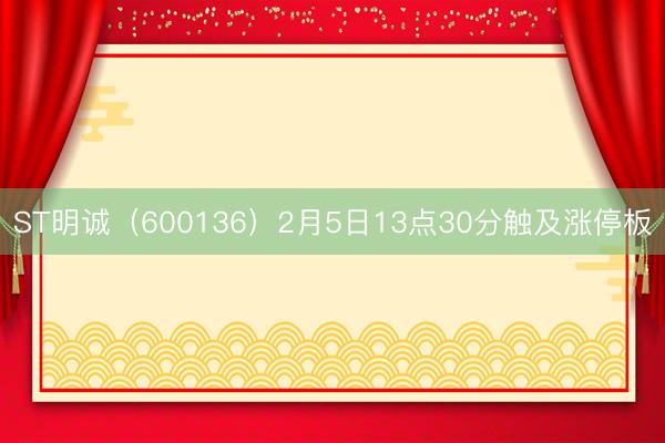 ST明诚（600136）2月5日13点30分触及涨停板