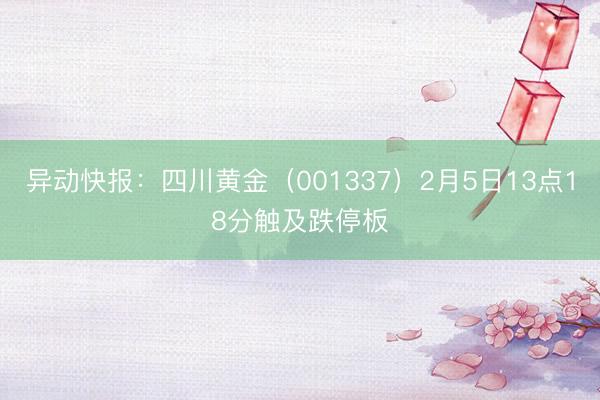 异动快报：四川黄金（001337）2月5日13点18分触及跌停板