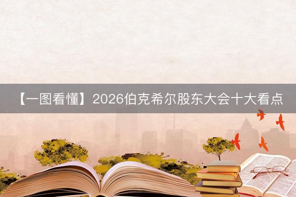 【一图看懂】2026伯克希尔股东大会十大看点