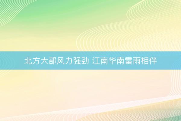 北方大部风力强劲 江南华南雷雨相伴