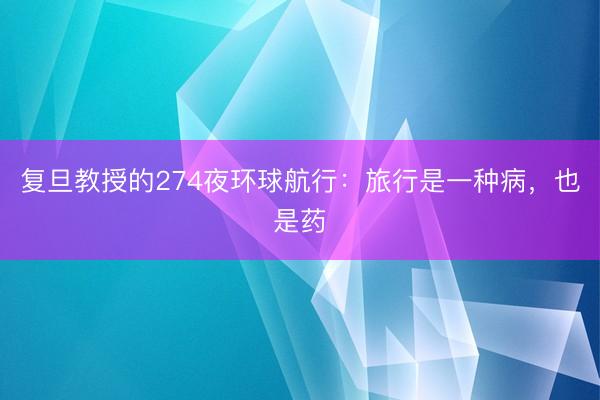 复旦教授的274夜环球航行：旅行是一种病，也是药