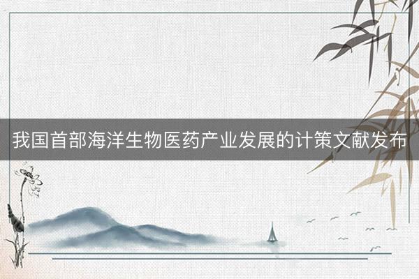 我国首部海洋生物医药产业发展的计策文献发布